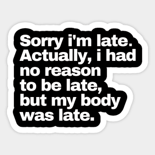 Sorry I'm Late I Didn't Want To Come Sticker